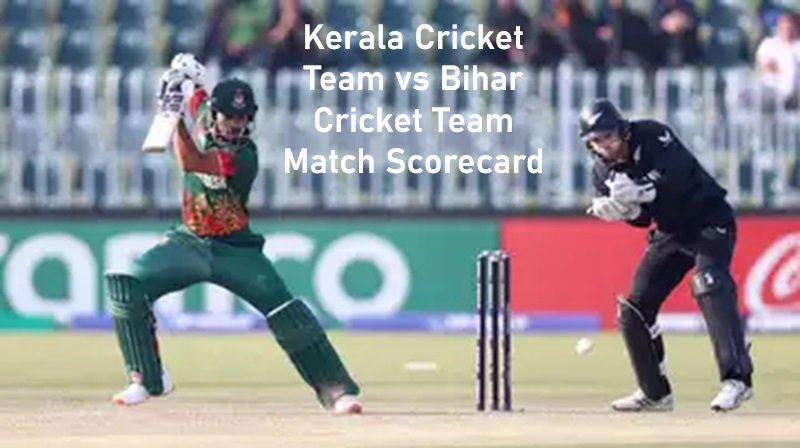 Kerala Cricket Team vs Bihar Cricket Team Match Scorecard
