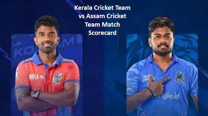Kerala Cricket Team vs Assam Cricket Team Match Scorecard